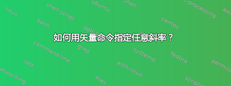 如何用矢量命令指定任意斜率？