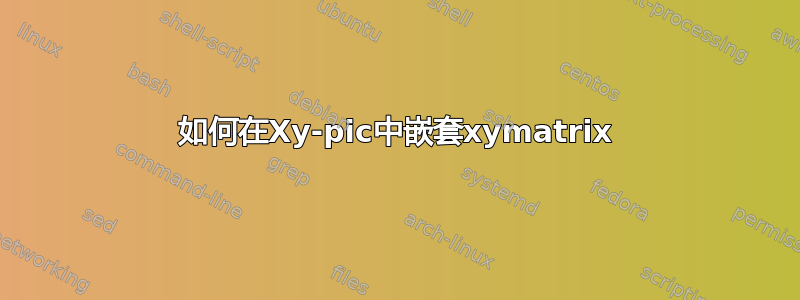 如何在Xy-pic中嵌套xymatrix