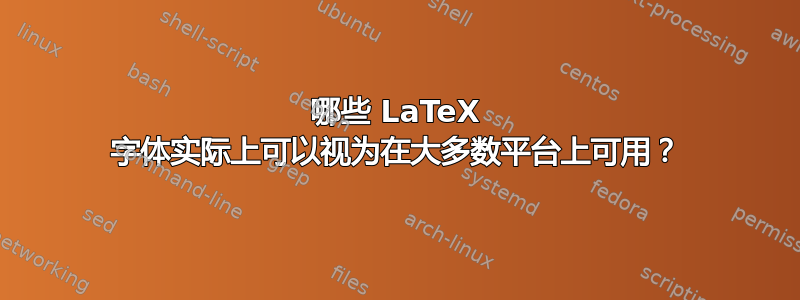 哪些 LaTeX 字体实际上可以视为在大多数平台上可用？