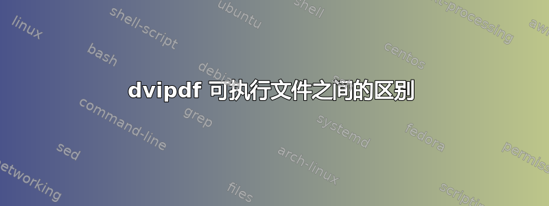 dvipdf 可执行文件之间的区别