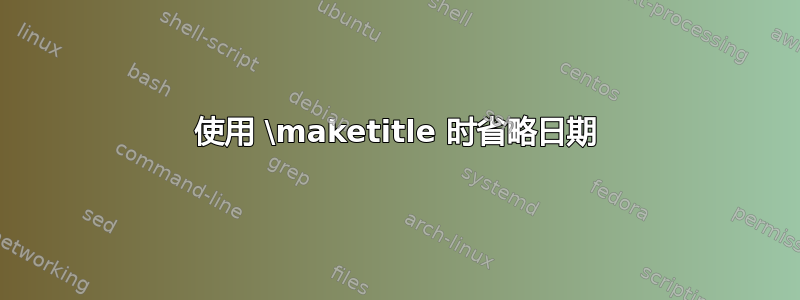 使用 \maketitle 时省略日期