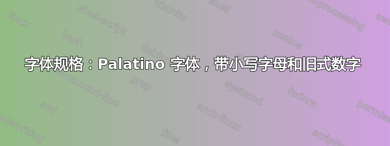 字体规格：Palatino 字体，带小写字母和旧式数字