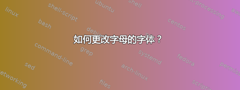 如何更改字母的字体？