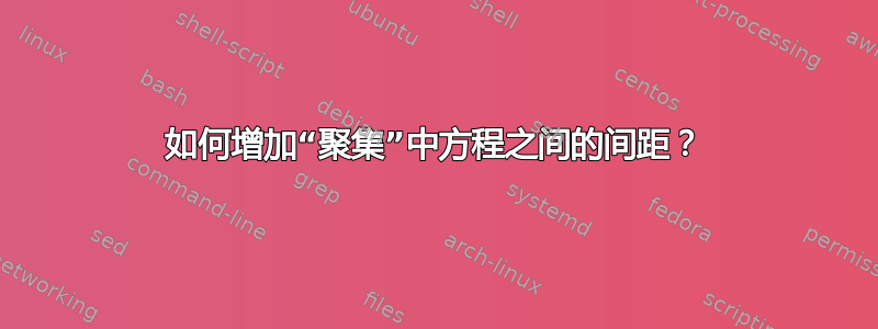 如何增加“聚集”中方程之间的间距？