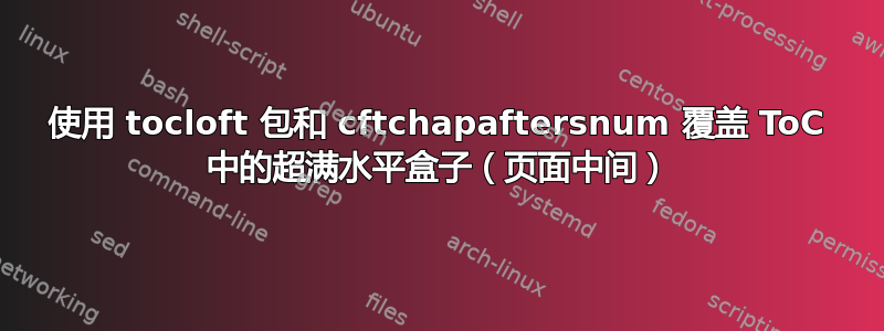 使用 tocloft 包和 cftchapaftersnum 覆盖 ToC 中的超满水平盒子（页面中间）