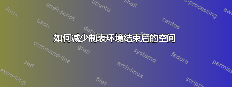 如何减少制表环境结束后的空间