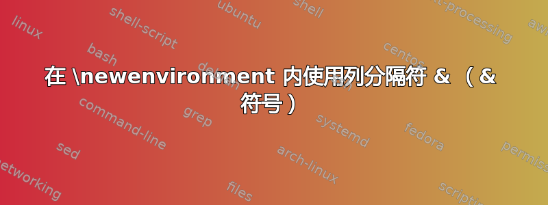 在 \newenvironment 内使用列分隔符 & （& 符号）