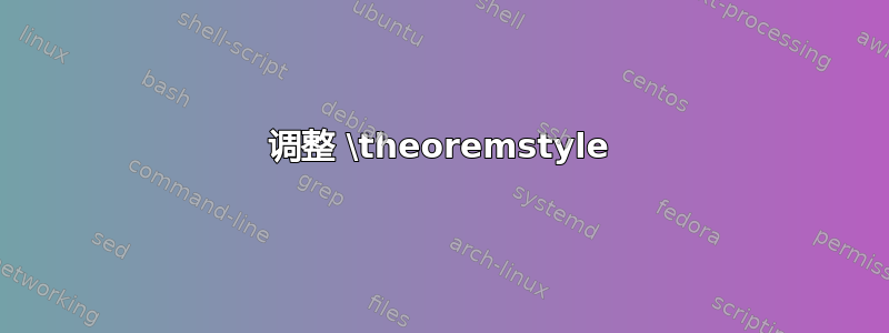 调整 \theoremstyle