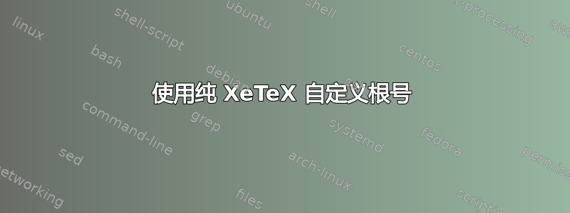 使用纯 XeTeX 自定义根号