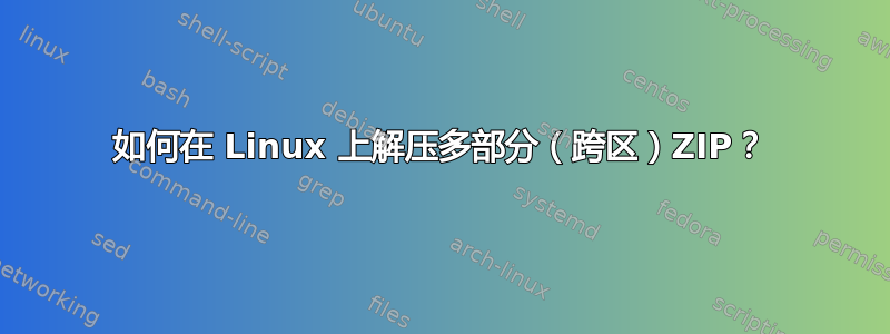 如何在 Linux 上解压多部分（跨区）ZIP？