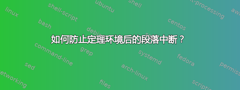 如何防止定理环境后的段落中断？