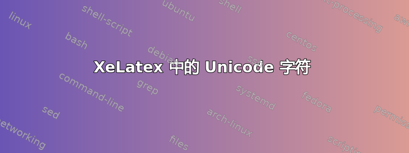 XeLatex 中的 Unicode 字符