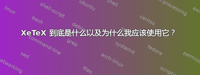 XeTeX 到底是什么以及为什么我应该使用它？