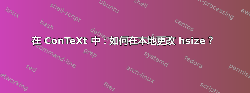 在 ConTeXt 中：如何在本地更改 hsize？