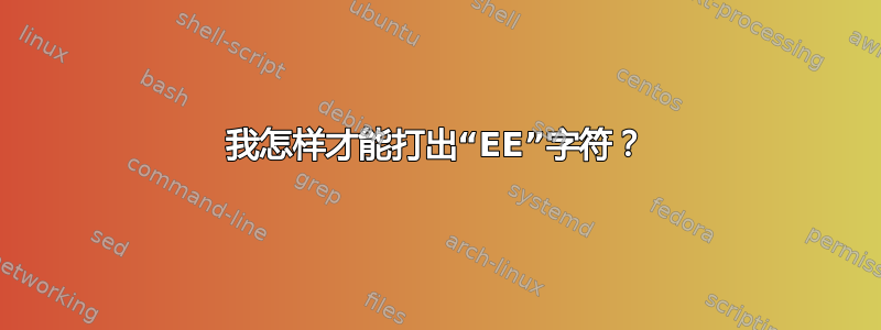 我怎样才能打出“EE”字符？