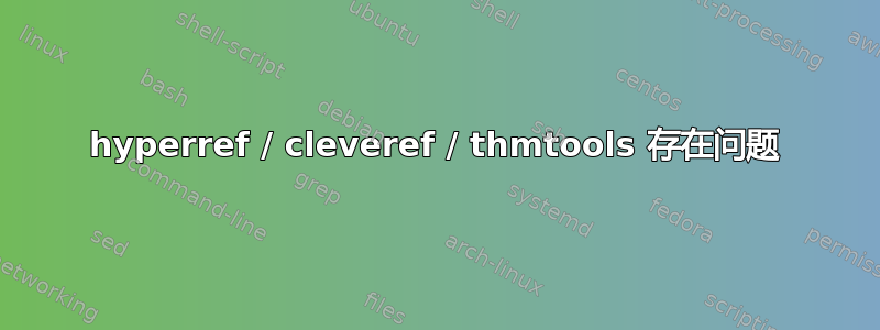 hyperref / cleveref / thmtools 存在问题