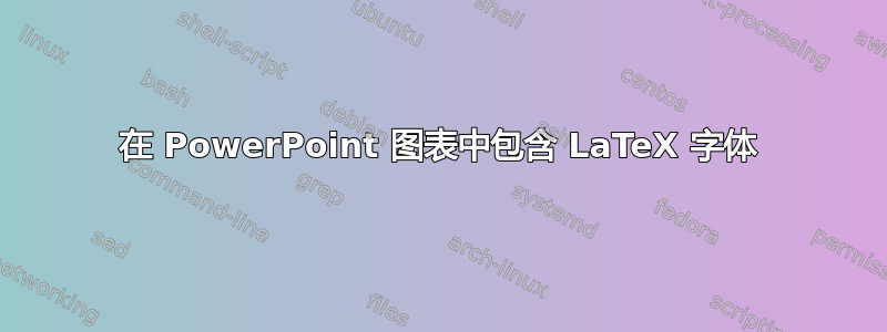 在 PowerPoint 图表中包含 LaTeX 字体