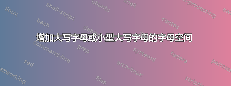 增加大写字母或小型大写字母的字母空间