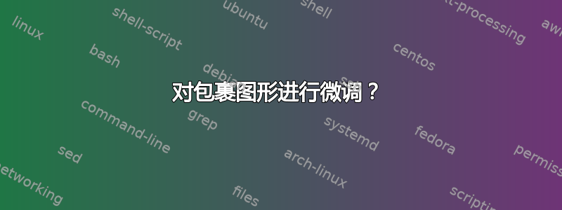 对包裹图形进行微调？