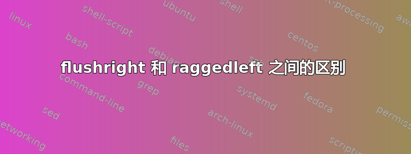 flushright 和 raggedleft 之间的区别