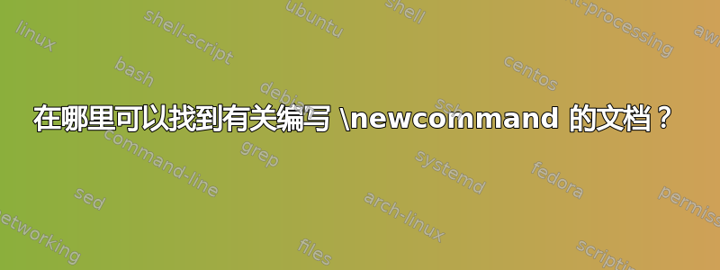 在哪里可以找到有关编写 \newcommand 的文档？