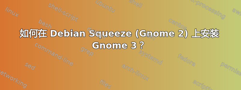 如何在 Debian Squeeze (Gnome 2) 上安装 Gnome 3？