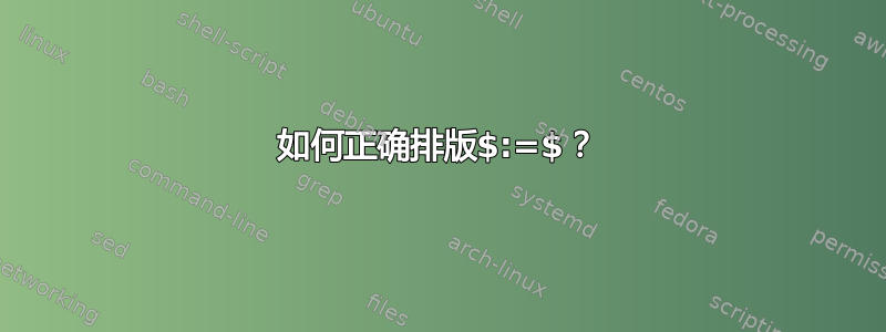 如何正确排版$:=$？