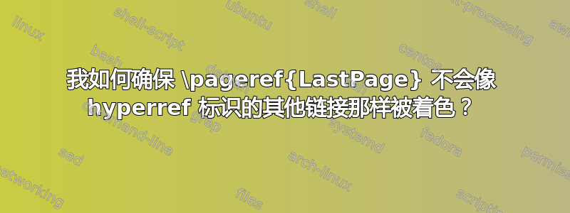 我如何确保 \pageref{LastPage} 不会像 hyperref 标识的其他链接那样被着色？