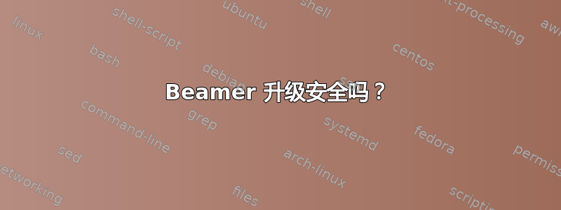 Beamer 升级安全吗？