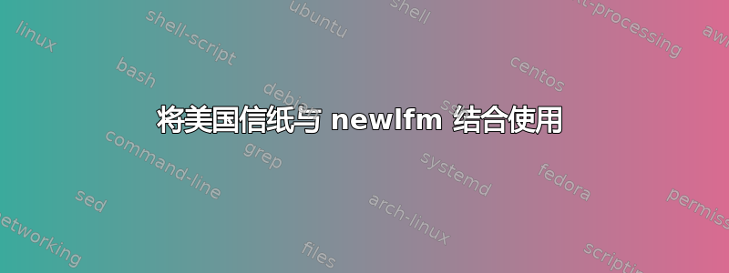 将美国信纸与 newlfm 结合使用