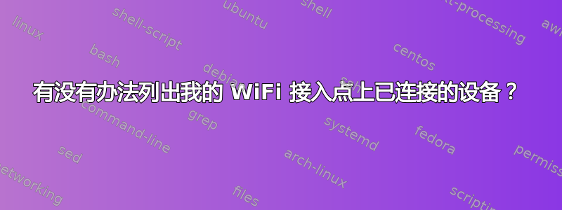 有没有办法列出我的 WiFi 接入点上已连接的设备？