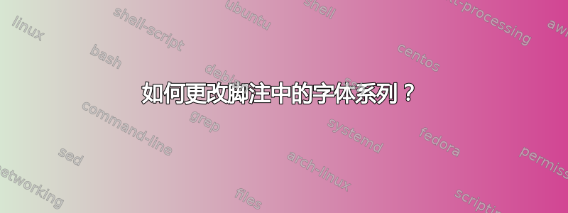 如何更改脚注中的字体系列？