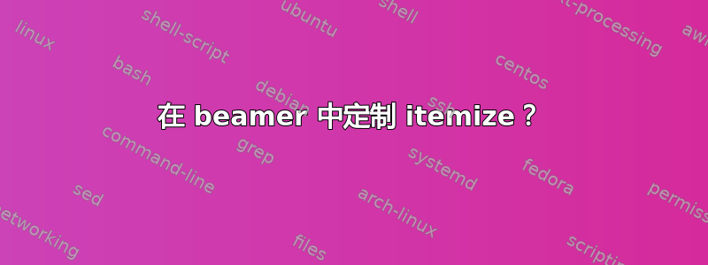 在 beamer 中定制 itemize？