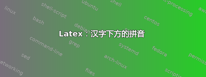 Latex：汉字下方的拼音