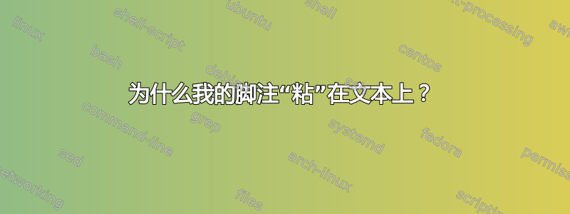 为什么我的脚注“粘”在文本上？