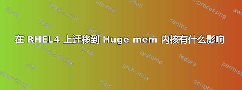 在 RHEL4 上迁移到 Huge mem 内核有什么影响