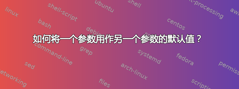 如何将一个参数用作另一个参数的默认值？