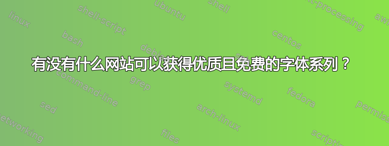 有没有什么网站可以获得优质且免费的字体系列？