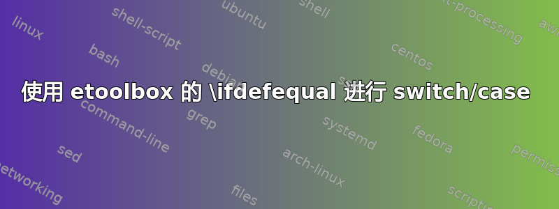 使用 etoolbox 的 \ifdefequal 进行 switch/case