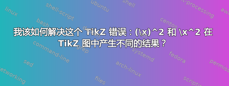 我该如何解决这个 TikZ 错误：(\x)^2 和 \x^2 在 TikZ 图中产生不同的结果？