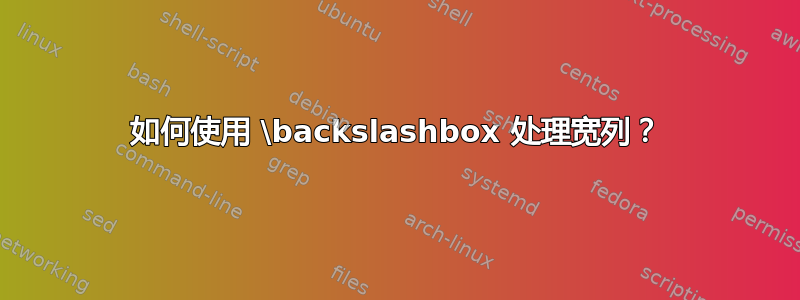 如何使用 \backslashbox 处理宽列？