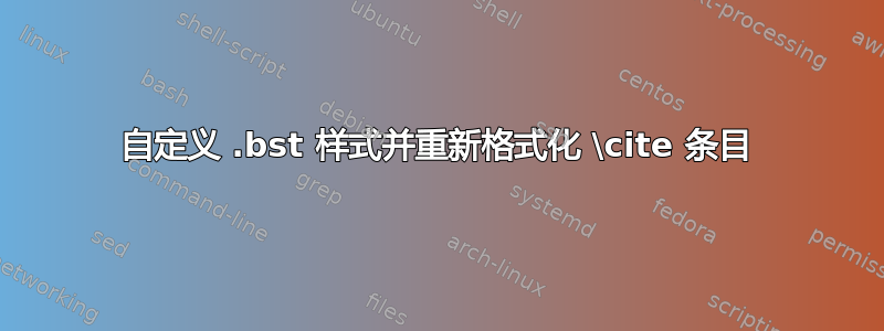 自定义 .bst 样式并重新格式化 \cite 条目