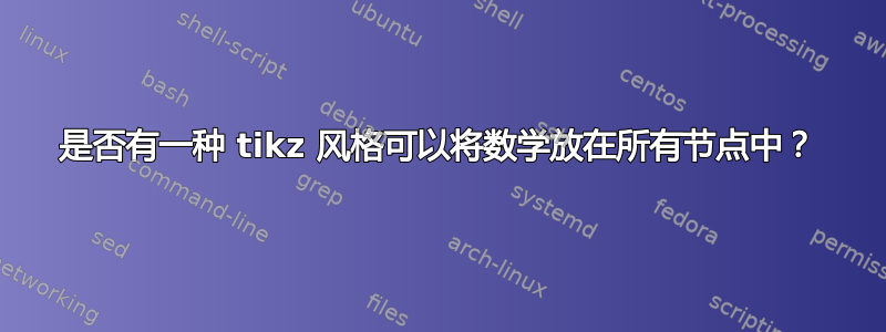 是否有一种 tikz 风格可以将数学放在所有节点中？