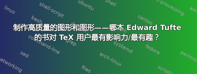 制作高质量的图形和图形——哪本 Edward Tufte 的书对 TeX 用户最有影响力/最有趣？