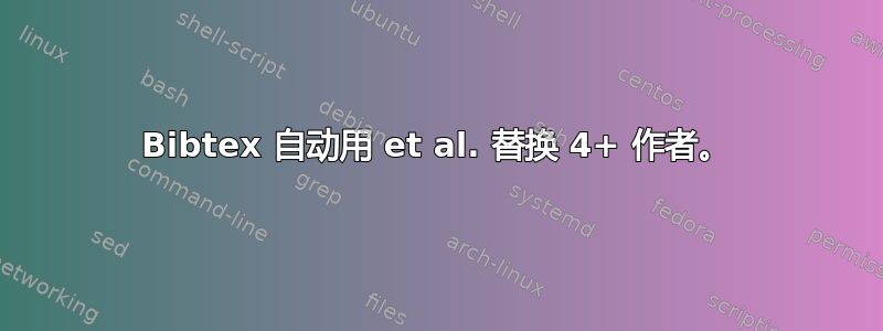 Bibtex 自动用 et al. 替换 4+ 作者。