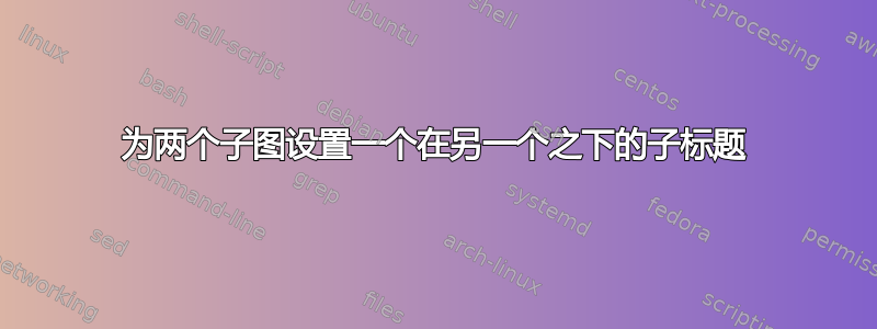 为两个子图设置一个在另一个之下的子标题