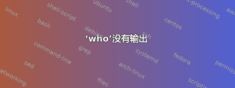 ‘who’没有输出