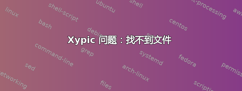 Xypic 问题：找不到文件