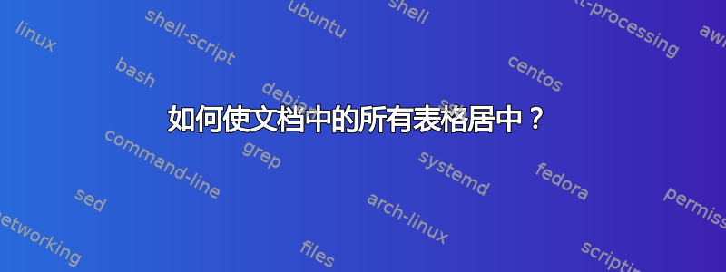 如何使文档中的所有表格居中？