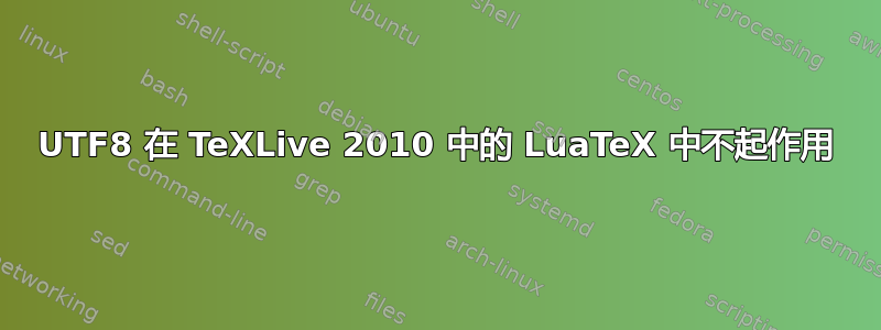 UTF8 在 TeXLive 2010 中的 LuaTeX 中不起作用